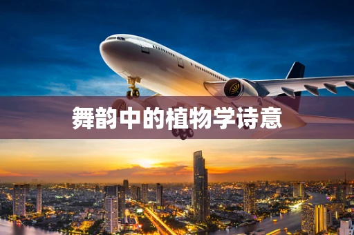 舞韵中的植物学诗意