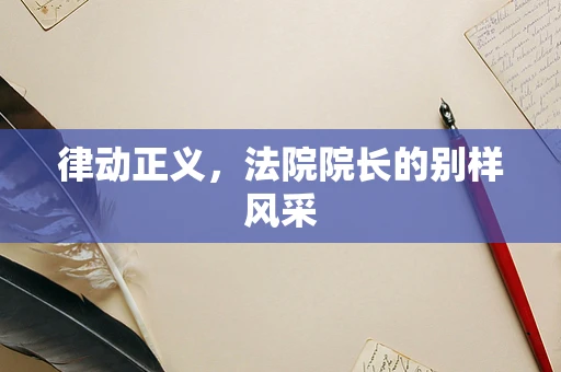 律动正义，法院院长的别样风采