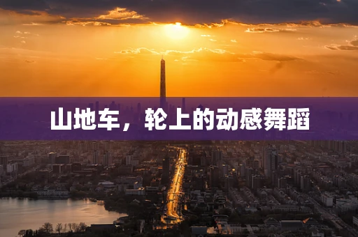 山地车，轮上的动感舞蹈