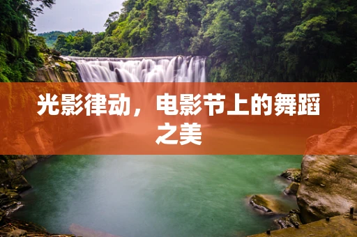 光影律动，电影节上的舞蹈之美