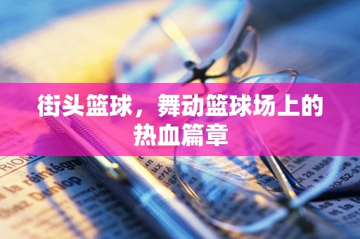 街头篮球，舞动篮球场上的热血篇章