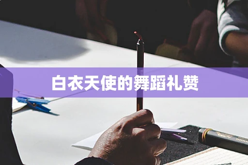 白衣天使的舞蹈礼赞
