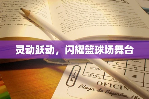 灵动跃动，闪耀篮球场舞台