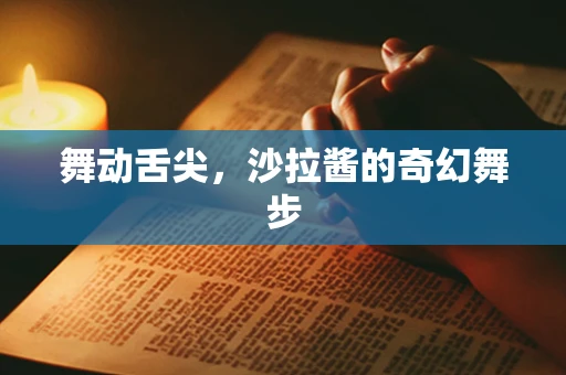 舞动舌尖，沙拉酱的奇幻舞步