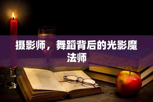 摄影师，舞蹈背后的光影魔法师