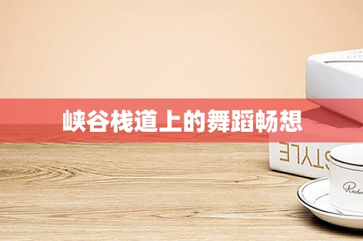 峡谷栈道上的舞蹈畅想