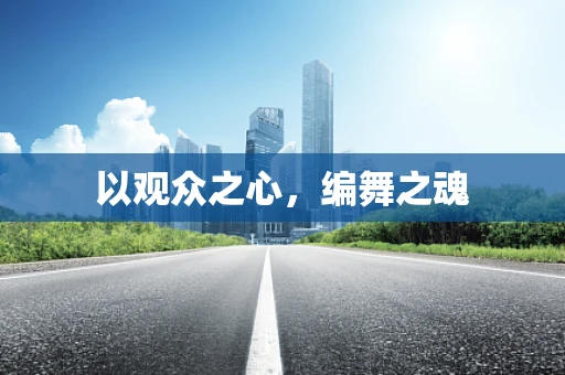 以观众之心，编舞之魂