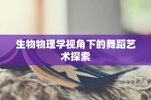 生物物理学视角下的舞蹈艺术探索
