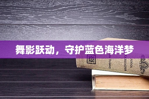 舞影跃动，守护蓝色海洋梦