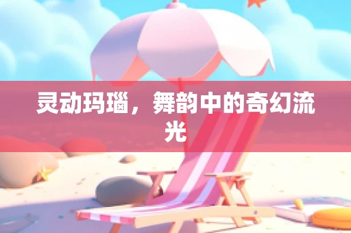 灵动玛瑙，舞韵中的奇幻流光