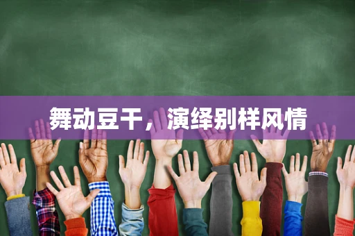 舞动豆干，演绎别样风情