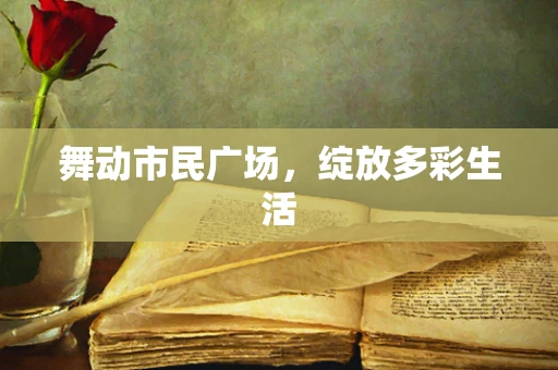 舞动市民广场，绽放多彩生活