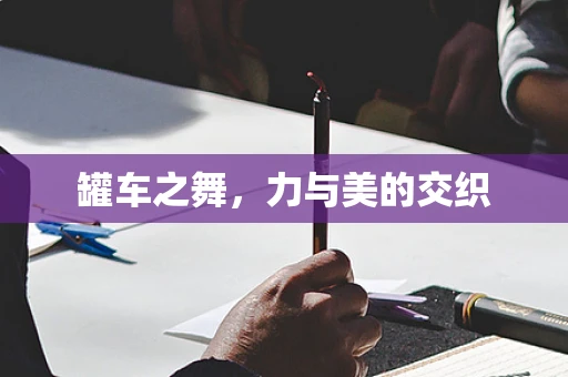 罐车之舞，力与美的交织