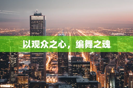 以观众之心，编舞之魂