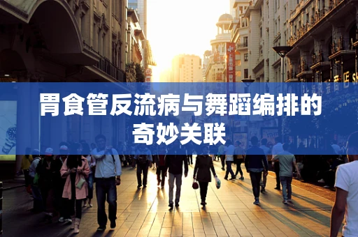 胃食管反流病与舞蹈编排的奇妙关联