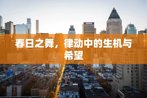 春日之舞，律动中的生机与希望