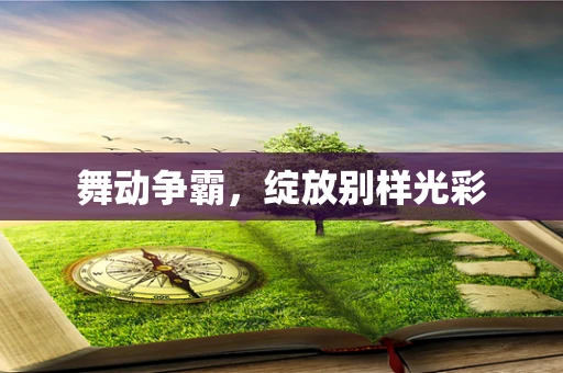 舞动争霸，绽放别样光彩