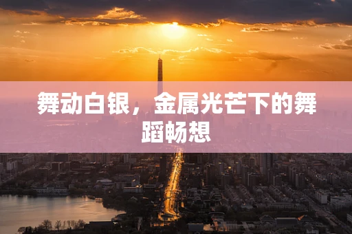 舞动白银，金属光芒下的舞蹈畅想