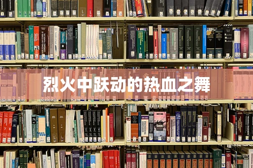 烈火中跃动的热血之舞