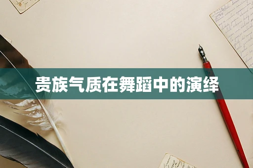 贵族气质在舞蹈中的演绎
