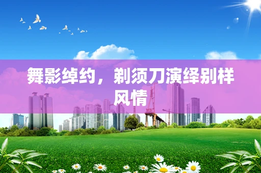 舞影绰约，剃须刀演绎别样风情