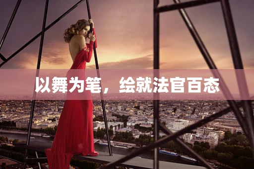 以舞为笔，绘就法官百态