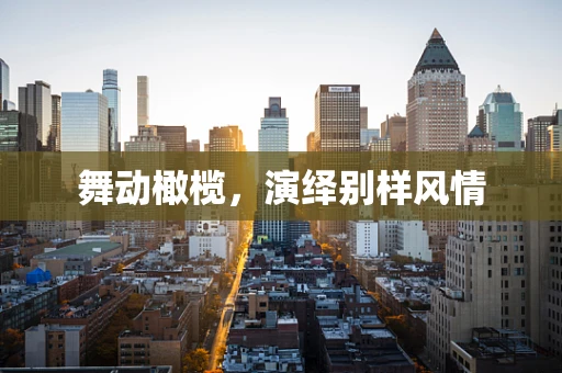 舞动橄榄，演绎别样风情