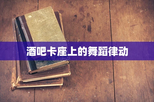 酒吧卡座上的舞蹈律动