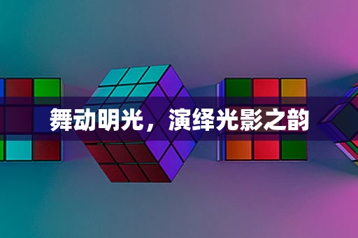 舞动明光，演绎光影之韵