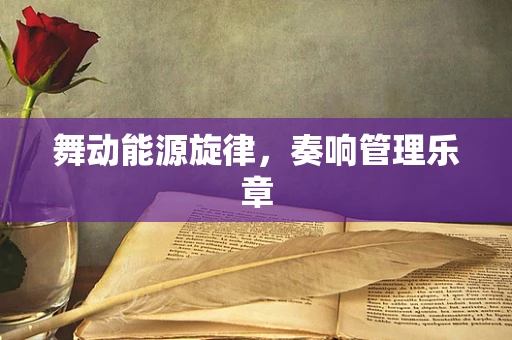 舞动能源旋律，奏响管理乐章