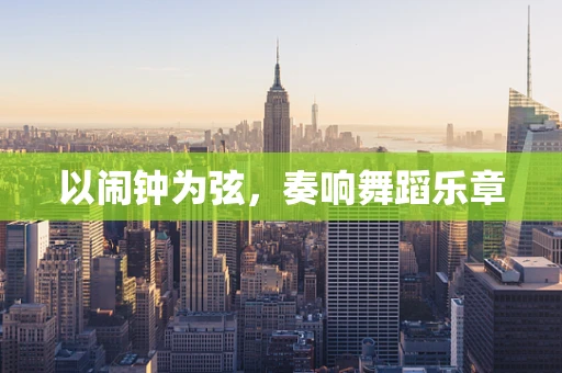 以闹钟为弦，奏响舞蹈乐章