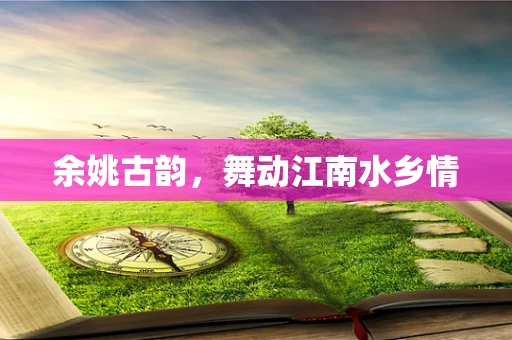 余姚古韵，舞动江南水乡情