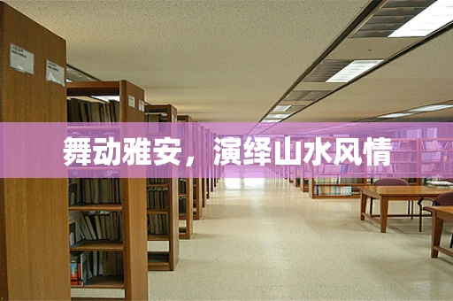 舞动雅安，演绎山水风情