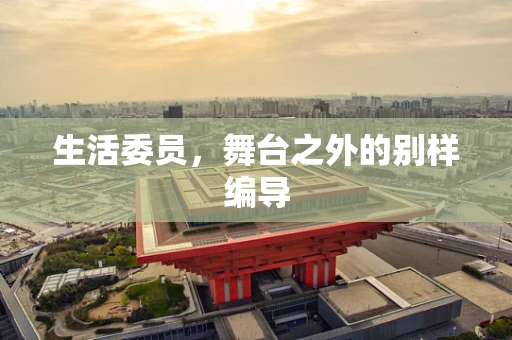 生活委员，舞台之外的别样编导