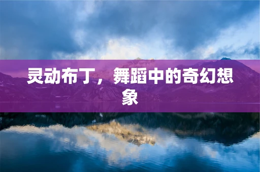 灵动布丁，舞蹈中的奇幻想象