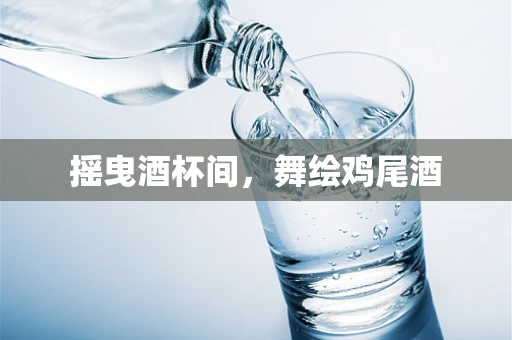 摇曳酒杯间，舞绘鸡尾酒
