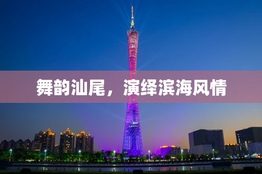 舞韵汕尾，演绎滨海风情