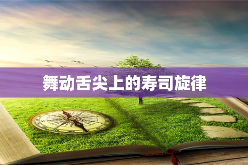 舞动舌尖上的寿司旋律