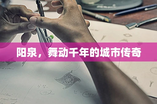 阳泉，舞动千年的城市传奇