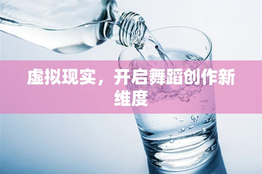 虚拟现实，开启舞蹈创作新维度