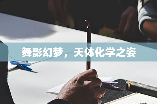 舞影幻梦，天体化学之姿