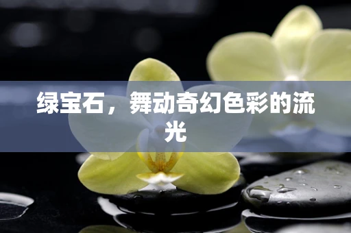 绿宝石，舞动奇幻色彩的流光
