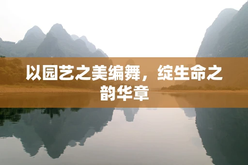 以园艺之美编舞，绽生命之韵华章
