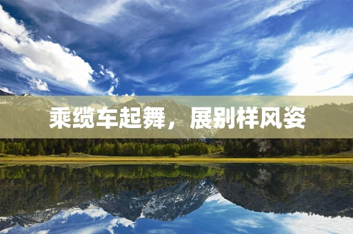 乘缆车起舞，展别样风姿