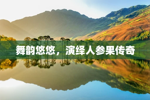 舞韵悠悠，演绎人参果传奇