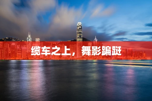 缆车之上，舞影蹁跹
