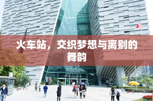 火车站，交织梦想与离别的舞韵