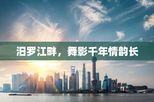 汨罗江畔，舞影千年情韵长