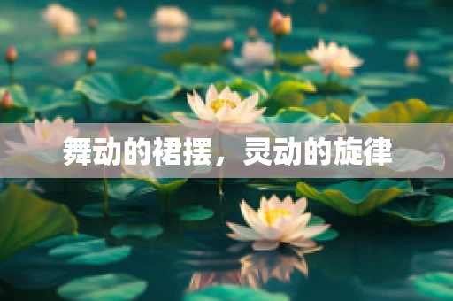 舞动的裙摆，灵动的旋律