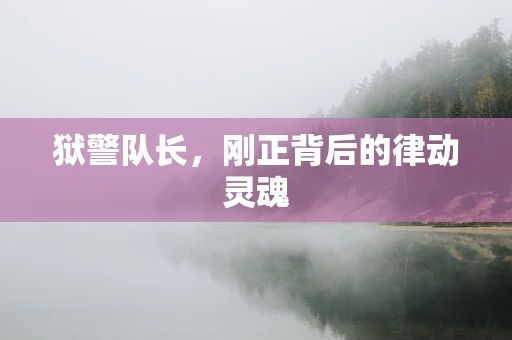狱警队长，刚正背后的律动灵魂